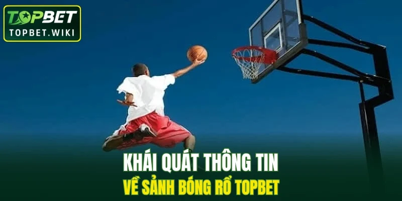 Khái quát thông tin về sảnh bóng rổ TOPBET