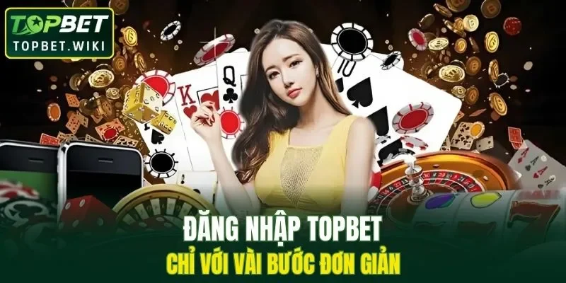 Quy trình đăng nhập TOPBET chỉ với vài bước đơn giản