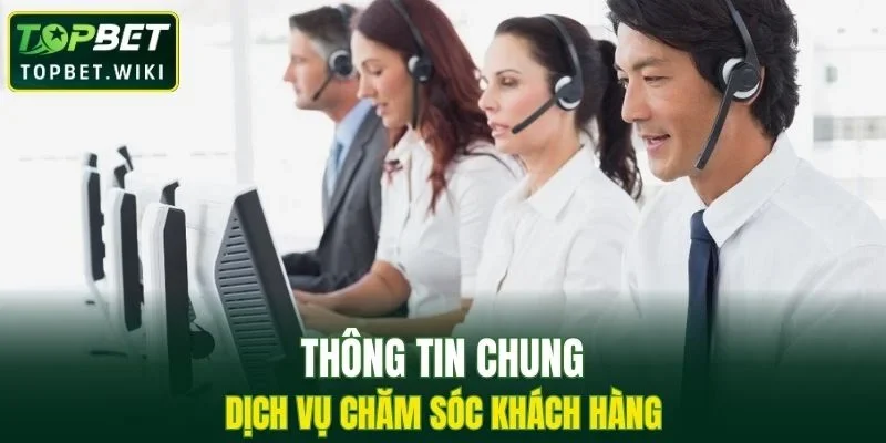 Thông tin chung và tổng quan về dịch vụ chăm sóc khách hàng